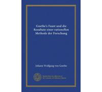 Goethe's Faust und die Resultate einer rationellen Methode der Forschung (Vol-1)