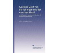 Goethes Götz von Berlichingen mit der eisernen Hand: ein Schauspiel ; together with Goethe's Zu Shakspeares Namenstag
