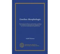 Goethes Morphologie (Vol-1): Metamorphose der Pflanzen und Osteologie : ein Beitrag zum sachlichen und philosophischen Verständnis und zur Kritik der morphologischen Begriffsbildung