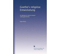 Goethe's religiöse Entwickelung: Ein Beitrag zu seiner inneren Lebensgeschichte