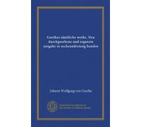 Goethes sämtliche werke, Neu durchgesehene und erganzte ausgabe in sechsundreissig banden