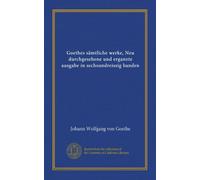 Goethes sämtliche werke, Neu durchgesehene und erganzte ausgabe in sechsundreissig banden