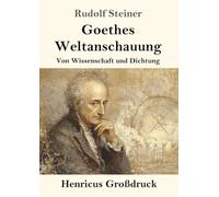 Goethes Weltanschauung (Großdruck): Von Wissenschaft und Dichtung