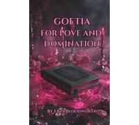 Goetia for Love and Domination: A Practical Grimoire of Binding, Desire Work, and Targeted Romantic Influence