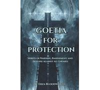 Goetia for Protection: Spirits of Warding, Banishment, and Defense Against All Enemies: Demon Magic for Shielding, Banishment, and Personal Safety