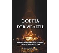 Goetia for Wealth: A Complete Operational Grimoire for Material Prosperity: A Complete Operational Grimoire for Material Prosperity