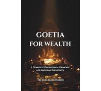 Goetia for Wealth: A Complete Operational Grimoire for Material Prosperity: A Complete Operational Grimoire for Material Prosperity