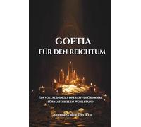 Goetia Für Den Reichtum: Ein vollständiges operatives Grimoire für materiellen Wohlstand: Traditionelle Goetische Rituale Für Geldgewinn Und Materiellen Erfolg