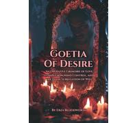 Goetia of Desire: An Operative Grimoire of Love Compulsion, Mind Control, and the Total Subjugation of Will: Rituals of Asmodeus, Sallos, Sitri, and Dantalion for Love Compulsion
