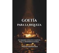 Goetia Para La Riqueza: Un grimorio operativo completo para la prosperidad material: Invocaciones Goéticas Para Dinero, Éxito Y Abundancia Material