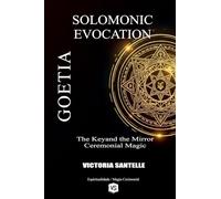 Goetia: Solomonic Evocation - The Keyand the Mirror: Ceremonial Magic