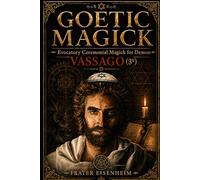 GOETIC MAGICK: Evocatory Ceremonial Magick for Demon VASSAGO: 5 (GOETIC MAGICK - How to Contact the 72 Cabalistic Demons of God)