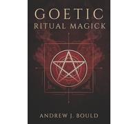 Goetic Ritual Magick: Summoning the 72 Spirits of Goetia for Wealth, Power, Protection, Influence, and Hidden Knowledge