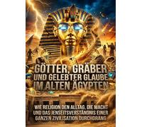 Götter, Gräber und gelebter Glaube im alten Ägypten: Wie Religion den Alltag, die Macht und das Jenseitsverständnis einer ganzen Zivilisation durchdrang