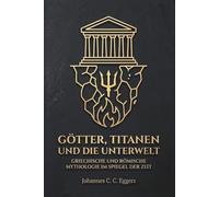 Götter, Titanen und die Unterwelt: Griechische und römische Mythologie im Spiegel der Zeit