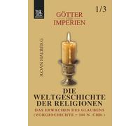 Götter und Imperien - Die Weltgeschichte der Religionen: Band 1 - Das Erwachen des Glaubens (Vorgeschichte-500 n. Chr.)