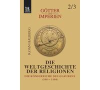 Götter und Imperien - Die Weltgeschichte der Religionen: Band 2 - Die Königreiche des Glaubens (500-1500)