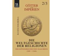 Götter und Imperien - Die Weltgeschichte der Religionen: Band 2 - Die Königreiche des Glaubens (500-1500)