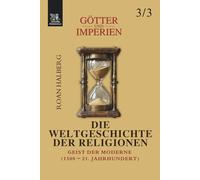 Götter und Imperien - Die Weltgeschichte der Religionen: Band 3 - Geist der Moderne (1500-21. Jahrhundert)