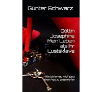 Göttin Josephine Mein Leben als ihr Lustsklave: Wie ich lernte, mich ganz einer Frau zu unterwerfen