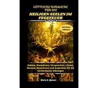 GÖTTLICHE BARMACHE FÜR DIE HEILIGEN SEELEN IM FEGEFEUER: Gebete, Rosenkranz, Versprechen, Litanei, Novene, Rosenkranz und Andachten für die verstorbenen Gläubigen