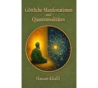 Göttliche Manifestationen und Quantenrealitäten: Der Weg zu Gott durch das Atom (Die Wissenschaft und der Glaube)