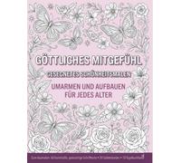 Göttliches Mitgefühl - Malbuch mit Bibelversen | Inspirierende Ausmalbilder für Erwachsene mit christlichen Botschaften, Ruhe und innerem Frieden: ... für Glauben, Achtsamkeit, Entspannung und