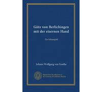 Götz von Berlichingen mit der eisernen Hand: Ein Schauspiel