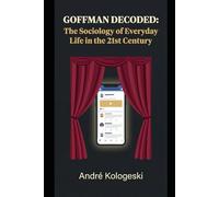 GOFFMAN DECODED: The Sociology of Everyday Life in the 21st Century (Collection 12)