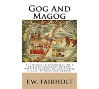Gog And Magog: The Giants In Guildhall; Their Real And Legendary History. With An Account Of Other Civic Giants, At Home And Abroad.