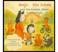 Gogo - The Zebra and the Lesson About New Friends: A lesson about old friends and the joy of discovering new ones (Dodo, Gogo & Titi - Big Lessons for Little Hearts)