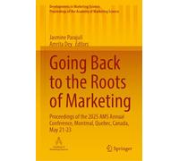Going Back to the Roots of Marketing: Proceedings of the 2025 AMS Annual Conference, Montreal, Quebec, Canada, May 21-23 (Developments in Marketing ... of the Academy of Marketing Science)