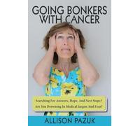 Going Bonkers with Cancer: Searching for Answers, Hope, And Next Steps?: 1