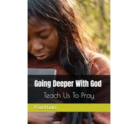 Going Deeper With God: Teach Us To Pray