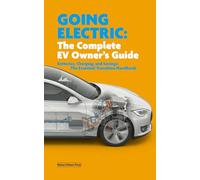Going Electric: The Complete EV Owner's Guide: Batteries, Charging, and Savings: The Essential Transition Handbook