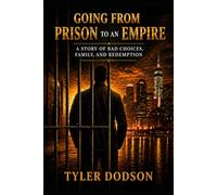 Going From Prison to an Empire: A Story of Bad Choices, Family, and Redemption: 1
