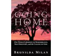 Going Home: One Woman's Journey of Remembrance, Self-Discovery, and the Calling of God.