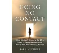 Going No Contact: What It Actually Means to Cut Off a Parent or Family Member - and How to Do It Without Losing Yourself