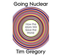 Going Nuclear: How the Atom Will Save the World and Build a Sustainable Future