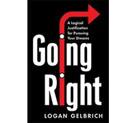 Going Right: A Logical Justification for Pursuing Your Dreams