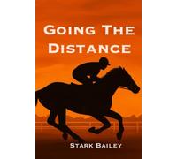 Going the Distance: : A Jockey’s Life of Horse Racing, Sprint Cars, Love, Loss, and Unbreakable Bonds