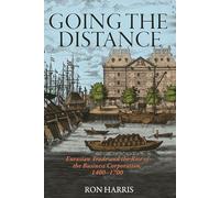 Going the Distance: Eurasian Trade and the Rise of the Business Corporation, 1400-1700: 82 (The Princeton Economic History of the Western World)