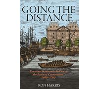 Going the Distance: Eurasian Trade and the Rise of the Business Corporation, 1400-1700: 82 (The Princeton Economic History of the Western World)