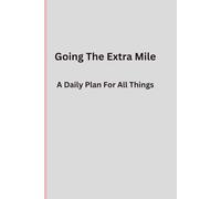 Going The Extra Mile A Daily Plan For All Things: Notebook for anyone wanting to keep track of activities and strive to be better