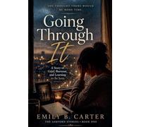 Going Through It: A Story of Grief, Burnout, and Learning to Be Seen: 1 (The Ashford Stories)