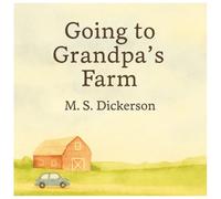 Going To Grandpa's Farm: A Heartwarming Christian Children's Story of faith, God's love and family. (Seeds of Faith Series: Grandpa's Farm)