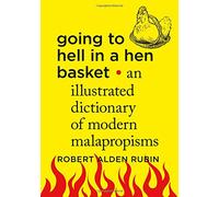Going to Hell in a Hen Basket: An Illustrated Dictionary of Modern Malapropisms