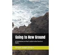 Going to New Ground: A Commentary on Paul’s Letter to the Church at Rome (Pence's New Testament Commentaries)