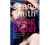 Going Under: A memoir of family secrets, addiction and escape