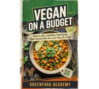 GOING VEGAN ON A BUDGET: How to Eat a Healthy, Satisfying Plant-Based Diet for Less Than $5 a Day (Vegan Beyond the Plate)